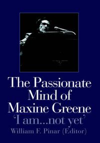 Cover image for The Passionate Mind of Maxine Greene: 'I am ... not yet