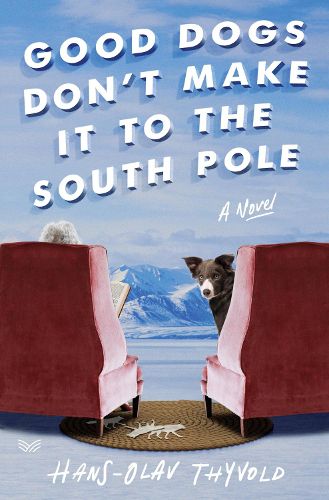 Cover image for Good Dogs Don't Make It to the South Pole: A Novel