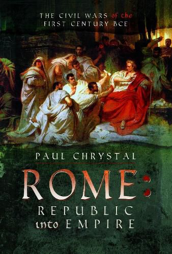 Rome: Republic into Empire: The Civil Wars of the First Century BCE