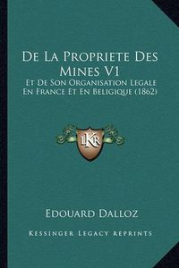 Cover image for de La Propriete Des Mines V1: Et de Son Organisation Legale En France Et En Beligique (1862)