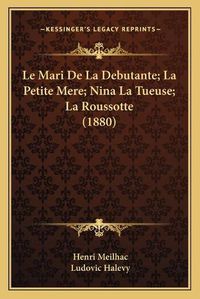 Cover image for Le Mari de La Debutante; La Petite Mere; Nina La Tueuse; La Roussotte (1880)