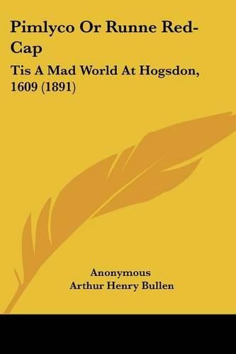 Pimlyco or Runne Red-Cap: Tis a Mad World at Hogsdon, 1609 (1891)