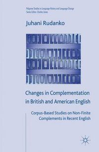 Cover image for Changes in Complementation in British and American English: Corpus-Based Studies on Non-Finite Complements in Recent English