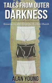 Cover image for Tales from Outer Darkness: Growing Up and Out Of the Mormon Church
