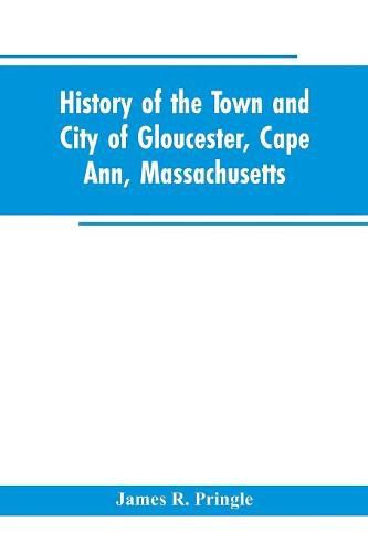 Cover image for History of the town and city of Gloucester, Cape Ann, Massachusetts