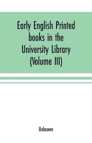Cover image for Early English printed books in the University Library, Cambridge (1475 to 1640) (Volume III) Scottish, Irish and Foreign Presses With addenda