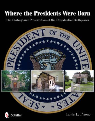 Cover image for Where the Presidents Were Born: The History & Preservation of the Presidential Birthplaces