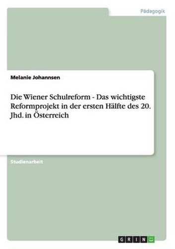 Cover image for Die Wiener Schulreform - Das wichtigste Reformprojekt in der ersten Halfte des 20. Jhd. in OEsterreich