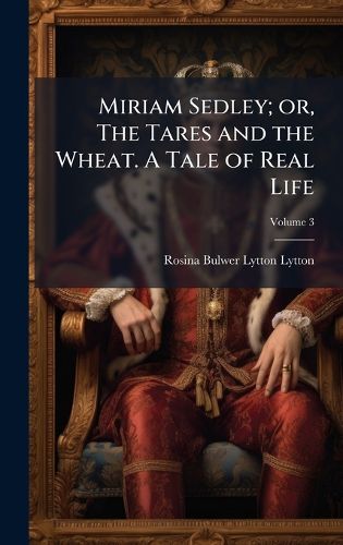 Cover image for Miriam Sedley; or, The Tares and the Wheat. A Tale of Real Life