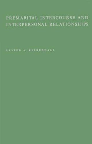 Cover image for Premarital Intercourse and Interpersonal Relationships: A Research Study of Interpersonal Relationships Based on Case Histories of 668 Premarital Intercourse Experiences Reported by 200 College Level Males