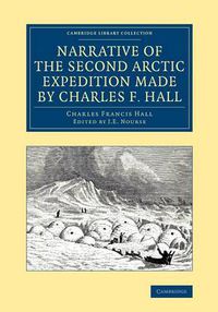 Cover image for Narrative of the Second Arctic Expedition Made by Charles F. Hall: His Voyage to Repulse Bay, Sledge Journeys to the Straits of Fury and Hecla and to King William's Land, and Residence among the Eskimos during the Years 1864-69