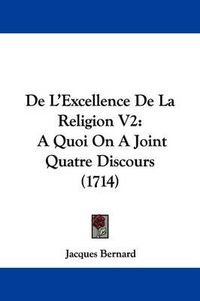 Cover image for de L'Excellence de La Religion V2: A Quoi on a Joint Quatre Discours (1714)