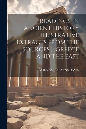 Cover image for Readings in Ancient History Illistrative Extracts from the Sources 1. Greece and the East