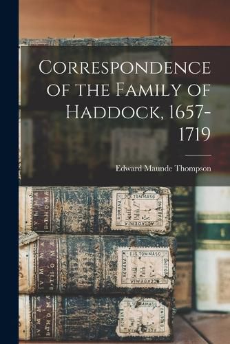 Correspondence of the Family of Haddock, 1657-1719