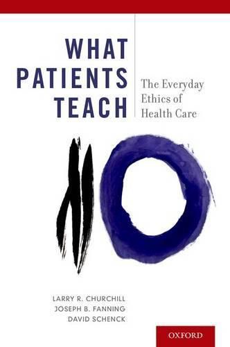 Cover image for What Patients Teach: The Everyday Ethics of Health Care