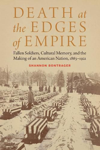 Cover image for Death at the Edges of Empire: Fallen Soldiers, Cultural Memory, and the Making of an American Nation, 1863-1921