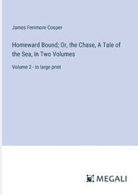 Cover image for Homeward Bound; Or, the Chase, A Tale of the Sea, In Two Volumes