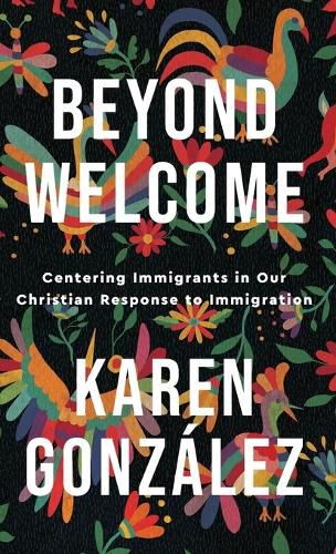 Cover image for Beyond Welcome: Centering Immigrants in Our Christian Response to Immigration