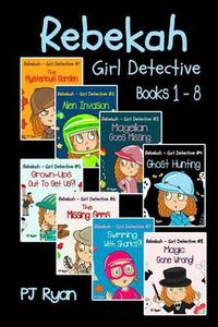 Cover image for Rebekah - Girl Detective Books 1-8: Fun Short Story Mysteries for Children Ages 9-12 (The Mysterious Garden, Alien Invasion, Magellan Goes Missing, Ghost Hunting, Grown-Ups Out To Get Us?! + 3 more!)