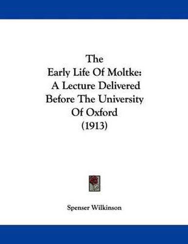 Cover image for The Early Life of Moltke: A Lecture Delivered Before the University of Oxford (1913)