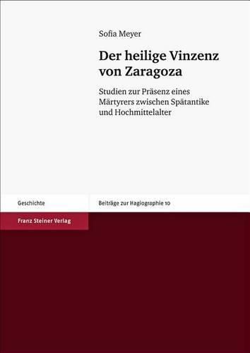 Cover image for Der Heilige Vinzenz Von Zaragoza: Studien Zur Prasenz Eines Martyrers Zwischen Spatantike Und Hochmittelalter