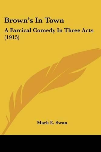 Cover image for Brown's in Town: A Farcical Comedy in Three Acts (1915)