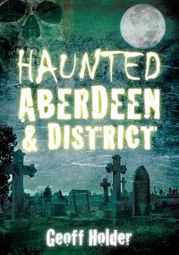 Cover image for Haunted Aberdeen and District