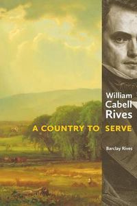 Cover image for William Cabell Rives: A Country to Serve