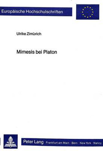 Cover image for Mimesis Bei Platon: Untersuchungen Zu Wortgebrauch, Theorie Der Dichterischen Darstellung Und Zur Dialogischen Gestaltung Bis Zur Politeia