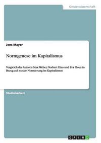 Cover image for Normgenese im Kapitalismus: Vergleich der Autoren Max Weber, Norbert Elias und Eva Illouz in Bezug auf soziale Normierung im Kapitalismus