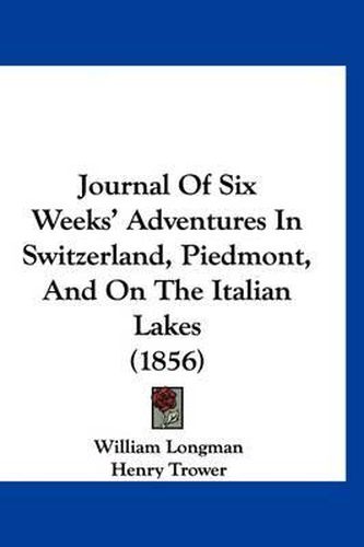 Cover image for Journal of Six Weeks' Adventures in Switzerland, Piedmont, and on the Italian Lakes (1856)