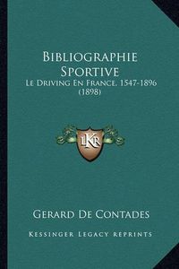 Cover image for Bibliographie Sportive: Le Driving En France, 1547-1896 (1898)