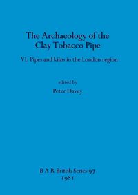 Cover image for The Archaeology of the Clay Tobacco Pipe: Pipes and kilns in the London region