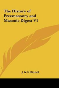 Cover image for The History of Freemasonry and Masonic Digest V1