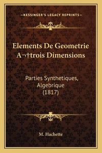 Cover image for Elements de Geometrie Atrois Dimensions: Parties Synthetiques, Algebrique (1817)