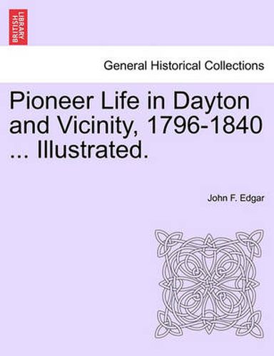 Cover image for Pioneer Life in Dayton and Vicinity, 1796-1840 ... Illustrated.