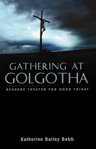 Cover image for Gathering at Golgotha: Readers' Theater For Good Friday