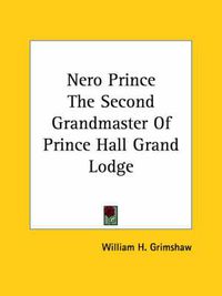 Cover image for Nero Prince the Second Grandmaster of Prince Hall Grand Lodge