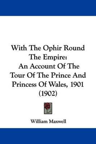 With the Ophir Round the Empire: An Account of the Tour of the Prince and Princess of Wales, 1901 (1902)