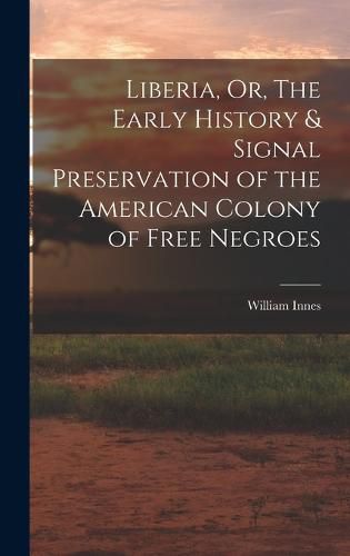 Liberia, Or, The Early History & Signal Preservation of the American Colony of Free Negroes