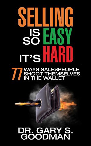 Cover image for Selling is So Easy It's Hard: 77 Ways Salespeople Shoot Themselves in the Wallet