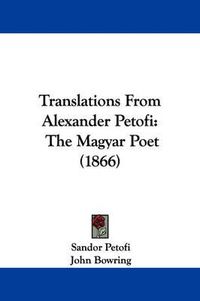 Cover image for Translations from Alexander Petofi: The Magyar Poet (1866)