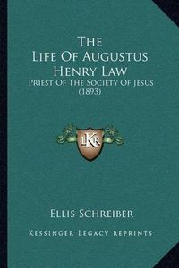 Cover image for The Life of Augustus Henry Law: Priest of the Society of Jesus (1893)