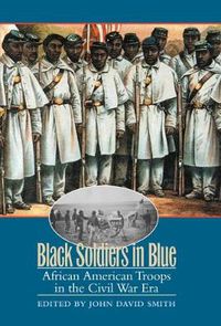 Cover image for Black Soldiers in Blue: African American Troops in the Civil War Era