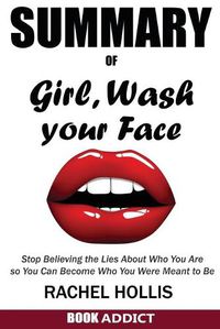Cover image for SUMMARY Of Girl, Wash Your Face: Stop Believing the Lies About Who You Are so You Can Become Who You Were Meant to Be By Rachel Hollis