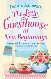 Cover image for The Little Guesthouse of New Beginnings: A Gorgeously Feel-Good and Heart-Warming Romance to Escape with