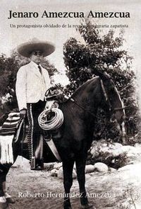 Cover image for Jenaro Amezcua Amezcua.: Un Protagonista Olvidado de La Revolucion Agraria Zapatista