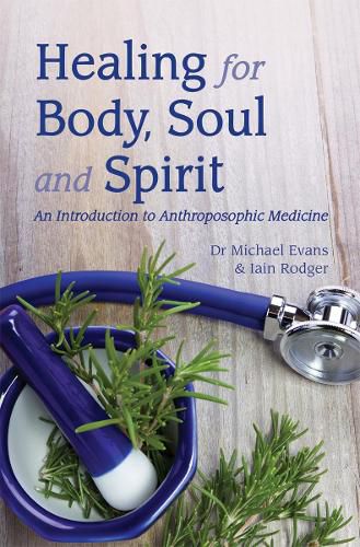 Cover image for Healing for Body, Soul and Spirit: An Introduction to Anthroposophic Medicine