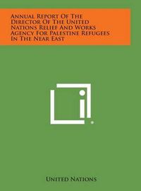 Cover image for Annual Report of the Director of the United Nations Relief and Works Agency for Palestine Refugees in the Near East