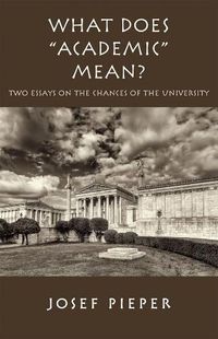 Cover image for What Does  Academic  Mean? - Two Essays on the Chances of the University Today